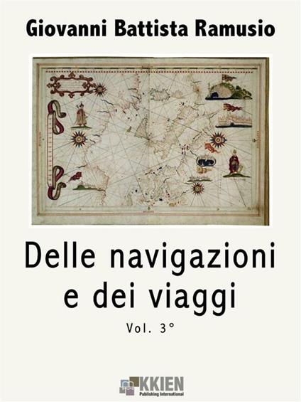 Delle navigazioni e dei viaggi. Vol. 3 - G. Battista Ramusio - ebook