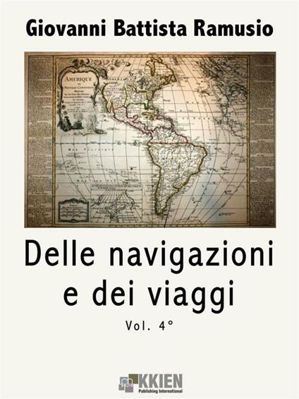 Delle navigazioni e dei viaggi. Vol. 4 - G. Battista Ramusio - ebook