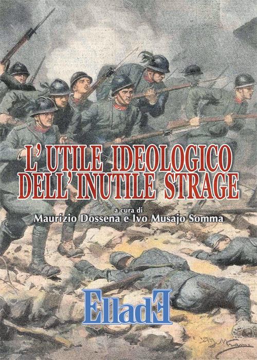 L' utile ideologico dell'inutile strage - Ivo Musajo Somma,Maurizio Dossena - copertina