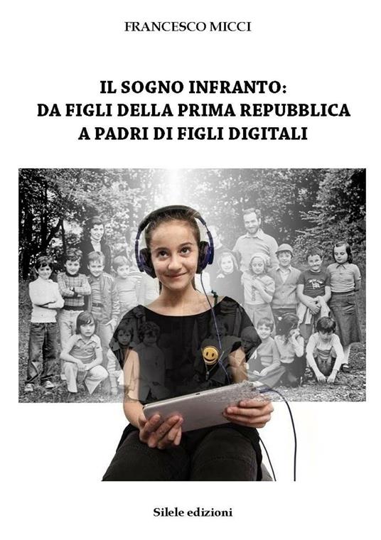 Il sogno infranto: da figli della prima Repubblica a padri di figli digitali - Francesco Micci - copertina