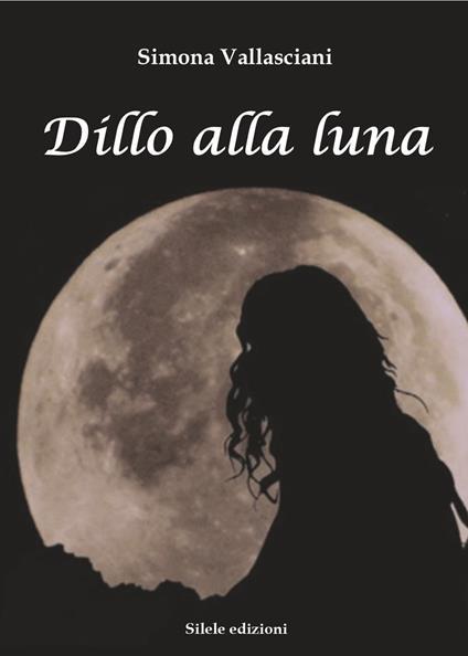 Dillo alla luna - Simona Vallasciani - copertina
