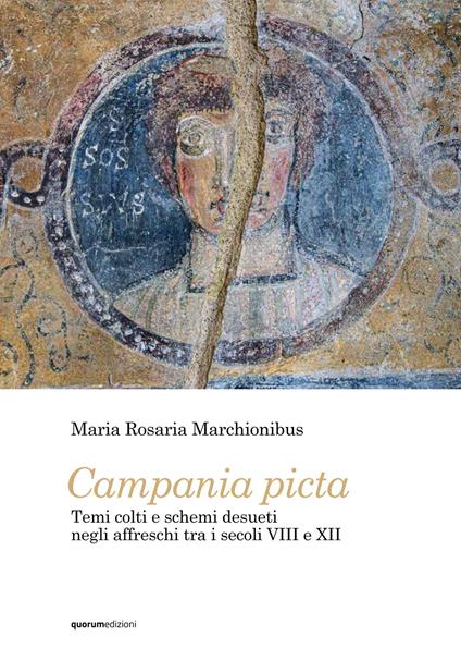 Campania picta. Temi colti e schemi desueti negli affreschi tra i secoli VIII e XII. Ediz. illustrata - Maria Rosaria Marchionibus - copertina