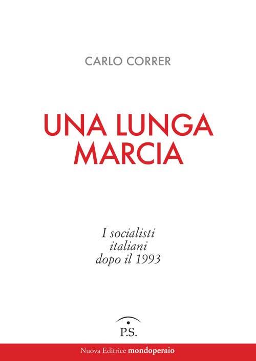 Una lunga marcia. I socialisti italiani dopo il 1993 - Carlo Correr - copertina