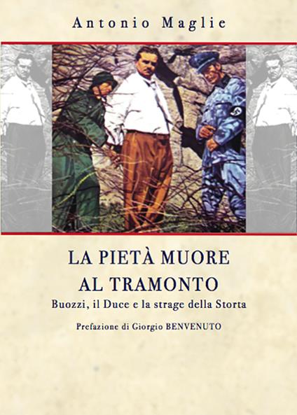 La pietà muore al tramonto. Buoni, il Duce e la strage della Storta - Antonio Maglie - copertina