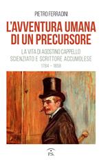 L' avventura umana di un precursore. La vita di Agostino Cappello scienziato e scrittore accumolese (1784-1858)