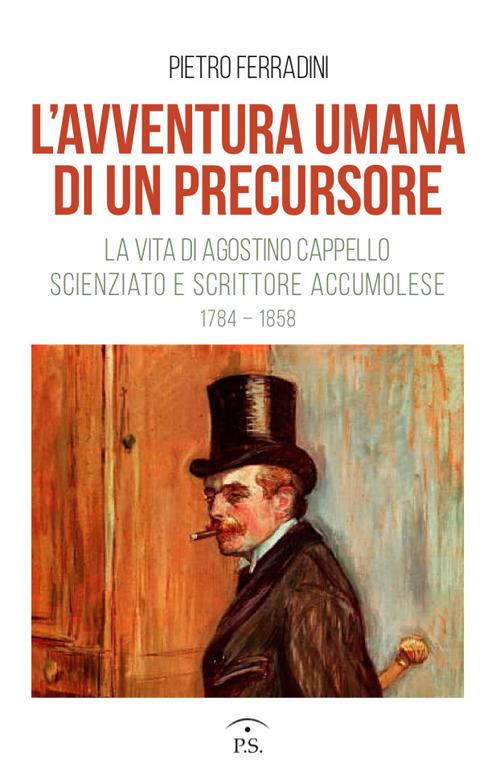 L' avventura umana di un precursore. La vita di Agostino Cappello scienziato e scrittore accumolese (1784-1858) - Pietro Ferradini - copertina