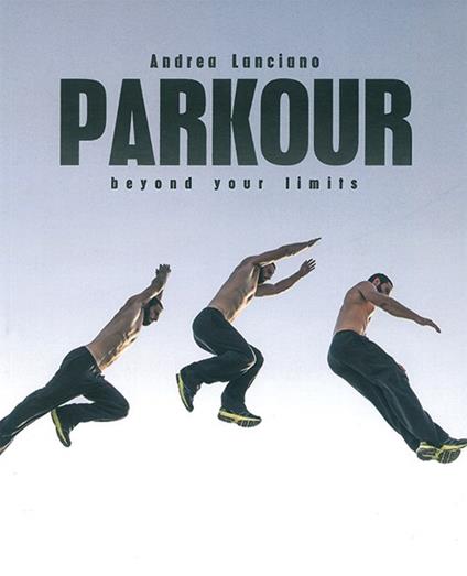 Parkour beyond your limits. Ediz. italiano e inglese - Andrea Lanciano - copertina