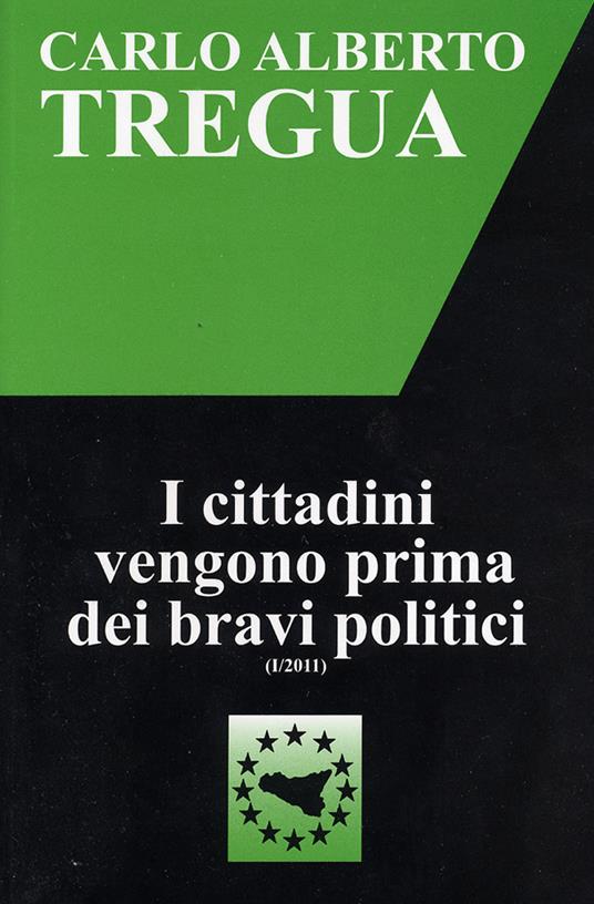 I cittadini vengono prima dei bravi politici - Carlo Alberto Tregua - copertina