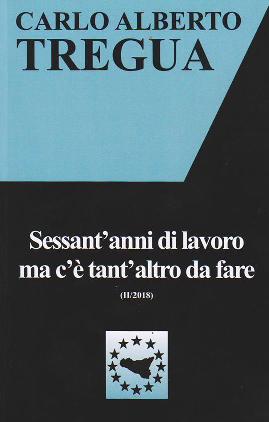 Sessant'anni di lavoro ma c'è tant'altro da fare - Carlo Alberto Tregua - copertina