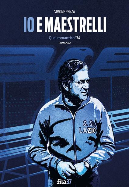 Io e Maestrelli. Quel romantico '74 - Simone Renza - copertina