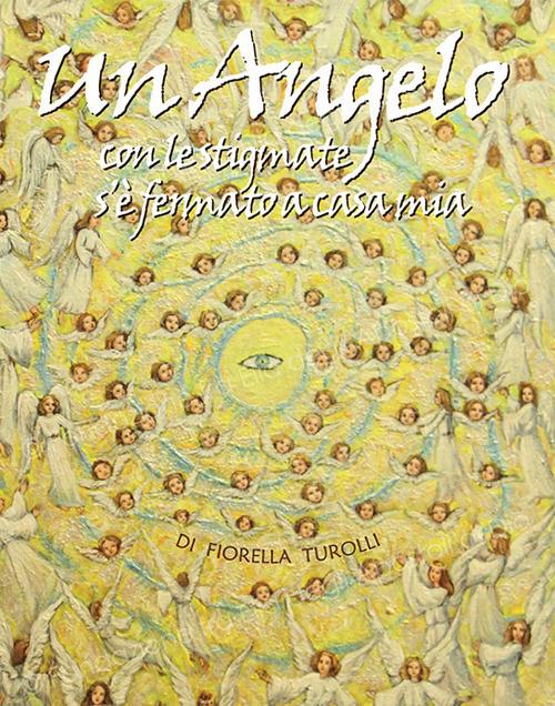 Un angelo con le stigmate s'è fermato a casa mia - Fiorella Turolli - copertina