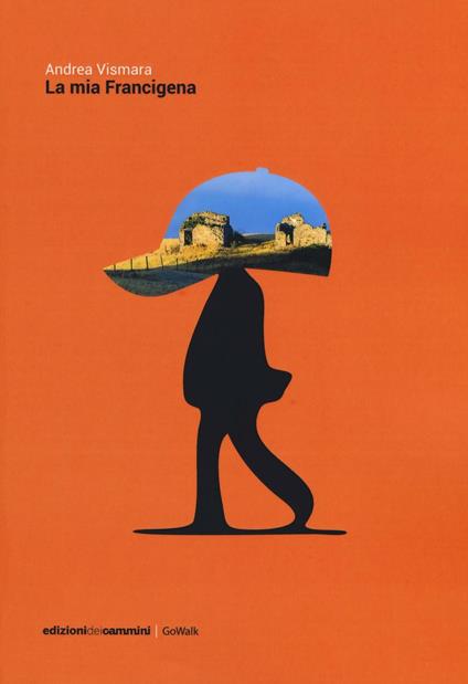 La mia Francigena. Diario semiserio di un pellegrinaggio laico - Andrea Vismara - copertina