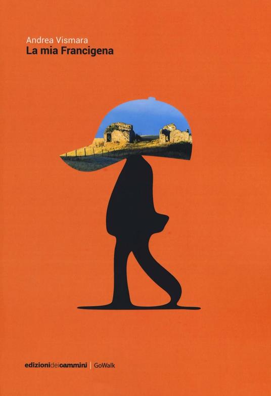 La mia Francigena. Diario semiserio di un pellegrinaggio laico - Andrea Vismara - copertina