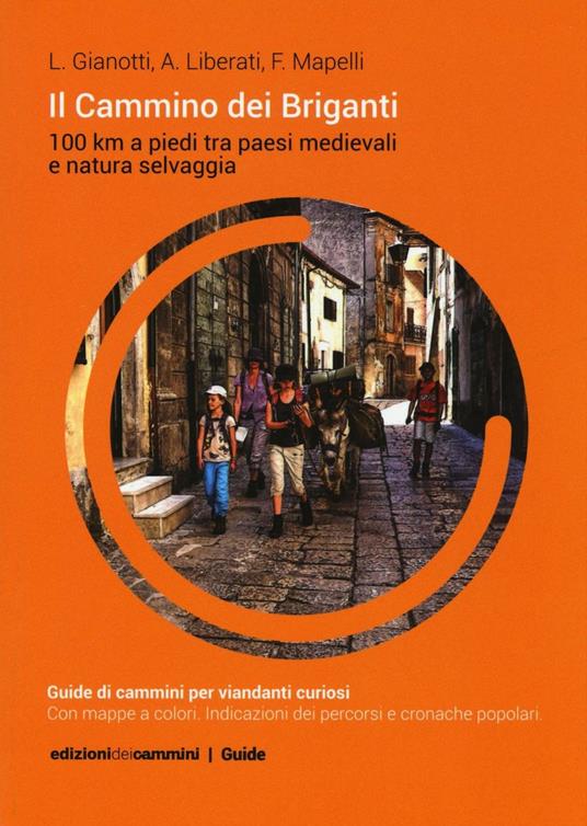 Il Cammino dei Briganti. 100 Km a piedi tra paesi medievali e natura selvaggia - Luca Gianotti,Alberto Liberati,Fabiana Mapelli - copertina