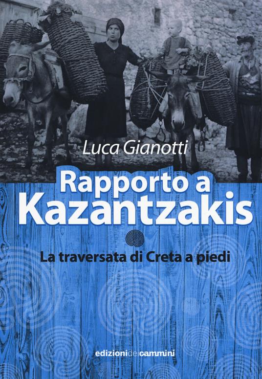 Rapporto a Kazantzakis. La traversata di Creta a piedi - Luca Gianotti - copertina