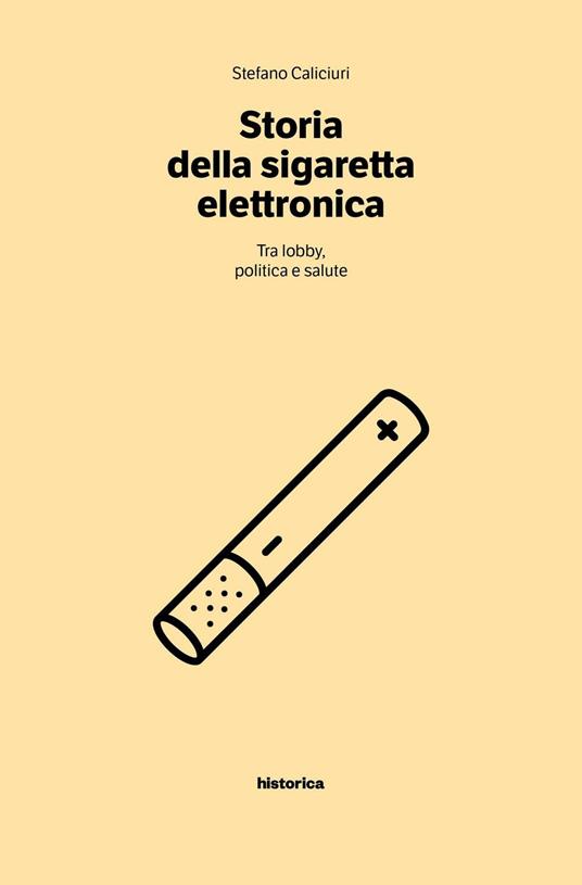 Storia della sigaretta elettronica. Tra politica, lobby e salute - Stefano Caliciuri - copertina