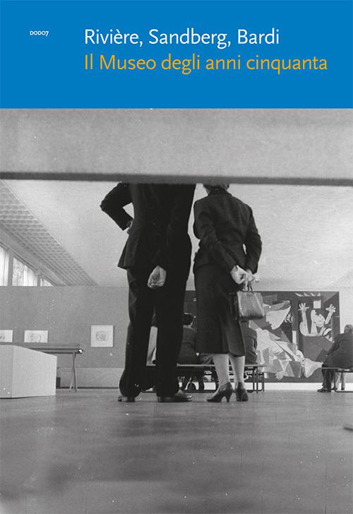 Rivière, Sandberg, Bardi. Il museo degli anni Cinquanta - copertina