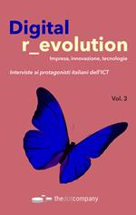 Digital r_evolution. Impresa, innovazione, tecnologie. Interviste ai protagonisti italiani dell'ICT. Vol. 3