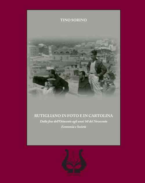 Rutigliano in foto e in cartolina. Dalla fine dell'Ottocento agli anni '60 del Novecento. Economia e società - Tino Sorino - copertina