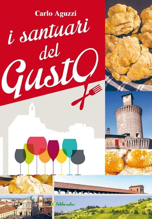 I santuari del gusto. Viaggio in provincia di Pavia alla scoperta dei suoi tesori storici e enogastronomici - Carlo Aguzzi - copertina