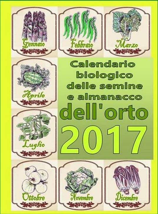 Calendario biologico e almanacco delle semine nell'orto 2017. L'orto secondo le migliori tradizioni naturali - Bruno Del Medico - ebook