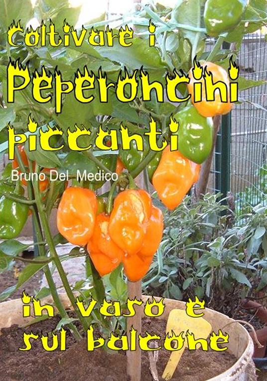 Coltivare i peperoncini piccanti in vaso e sul balcone. La collezione cult per chi ama l'orto, il giardino e la buona tavola - Bruno Del Medico - copertina
