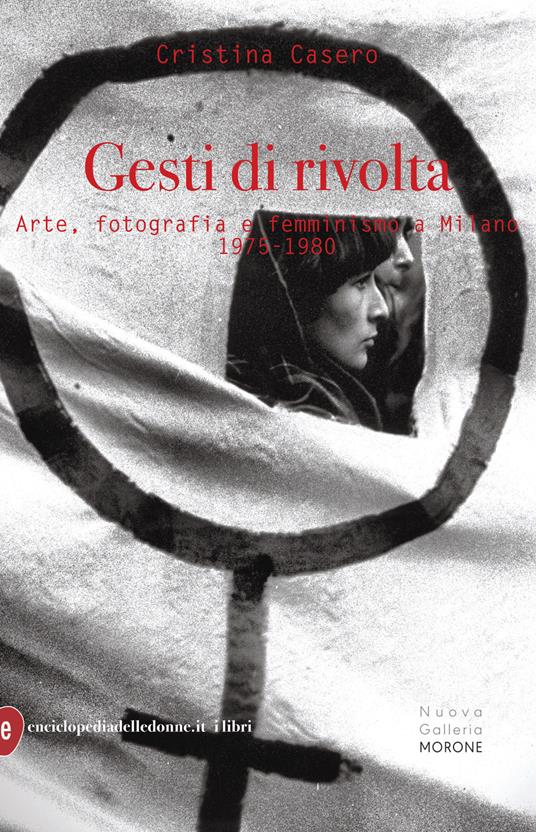 Gesti di rivolta. Arte, fotografia, femminismo a Milano 1975-1980 - Cristina Casero - copertina
