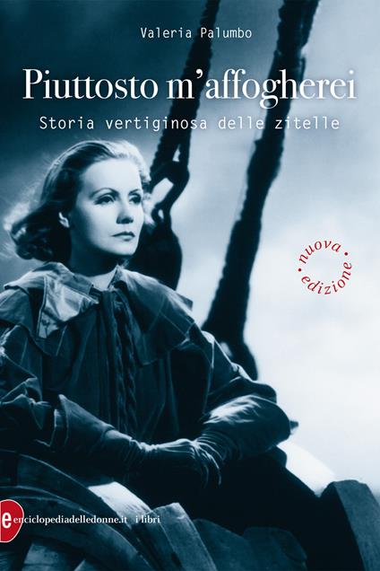 Piuttosto m'affogherei. Storia vertiginosa delle zitelle - Valeria Palumbo - copertina