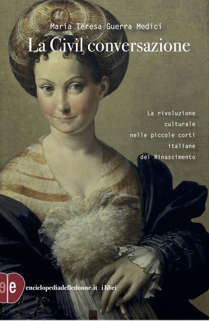 La civil conversazione. La rivoluzione culturale nelle piccole corti italiane del Rinascimento. Ediz. ampliata - Maria Teresa Guerra Medici - copertina