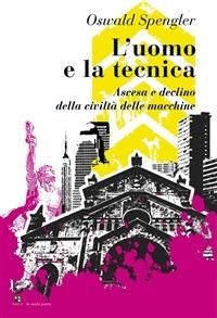 L' uomo e la tecnica. Ascesa e declino della civiltà delle macchine - Oswald Spengler - ebook