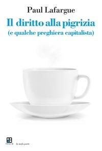 Il diritto alla pigrizia (e qualche preghiera capitalista) - Paul Lafargue - ebook