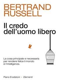Il credo dell'uomo libero. La cosa principale e necessaria per rendere felice il mondo è l'intelligenza - Bertrand Russell,Antonio Tozzi - ebook