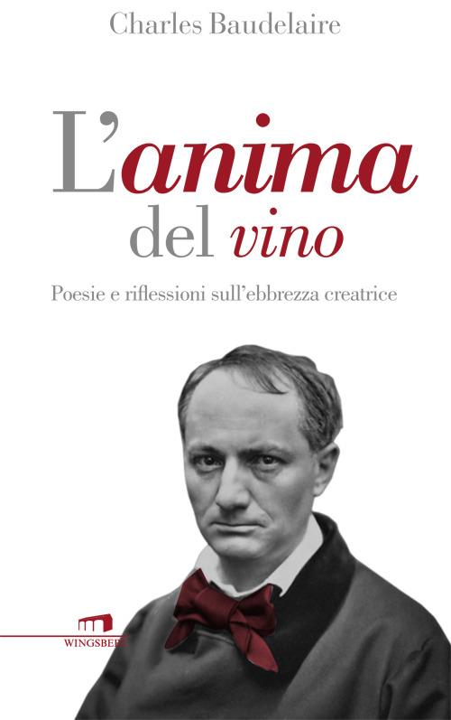 L'anima del vino. Poesie e riflessioni sull'ebbrezza creatrice - Charles Baudelaire - copertina