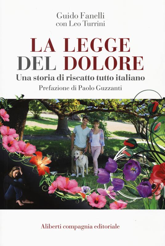 La legge del dolore. Una storia di riscatto tutto italiano - Guido Fanelli,Leo Turrini - copertina