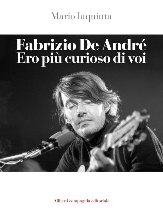 Fabrizio De André. Ero più curioso di voi - Mario Iaquinta - ebook