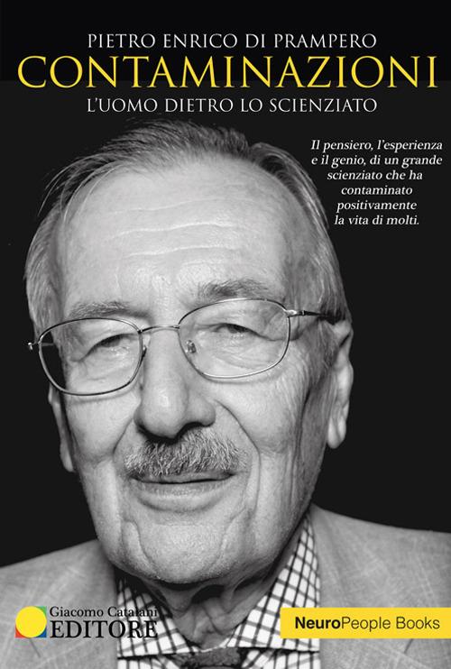 Contaminazioni. L'uomo dietro lo scienziato. Il pensiero, l'esperienza e il genio di un grande scienziato che ha contaminato positivamente la vita di molti - Pietro Enrico Di Prampero - copertina