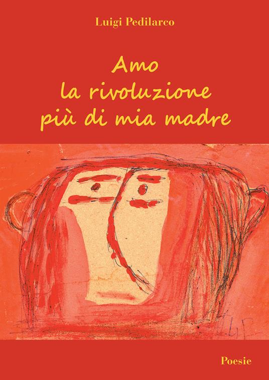 Amo la rivoluzione più di mia madre - Luigi Pedilarco - copertina