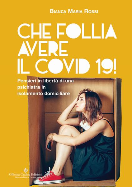 Che follia avere il Covid 19! Pensieri in libertà di una psichiatra in isolamento domiciliare - Bianca Maria Rossi - copertina