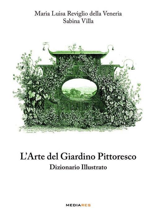 L' arte del giardino pittoresco. Dizionario illustrato - M. Luisa Reviglio Della Veneria,Sabina Villa - copertina