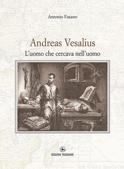 Andrea Vesalius. L'uomo che cercava nell'uomo - Antonio Fasano - copertina