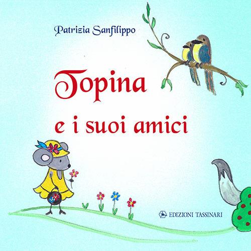 Topina e i suoi amici. Ediz. illustrata - Patrizia Sanfilippo - copertina