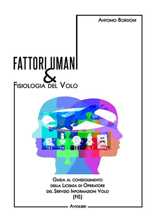 Fattori umani & fisiologia del volo. Guida al conseguimento della licenza di operatore del Servizio Informazioni Volo (FIS). Con Contenuto digitale per accesso online - Antonio Bordoni - copertina