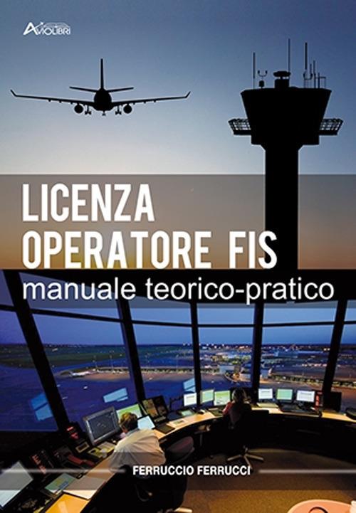 Licenza di operatore FIS. Manuale teorico-pratico. Per gli Ist. tecnici e professionali. Con Contenuto digitale per accesso online - Ferruccio Ferrucci - copertina