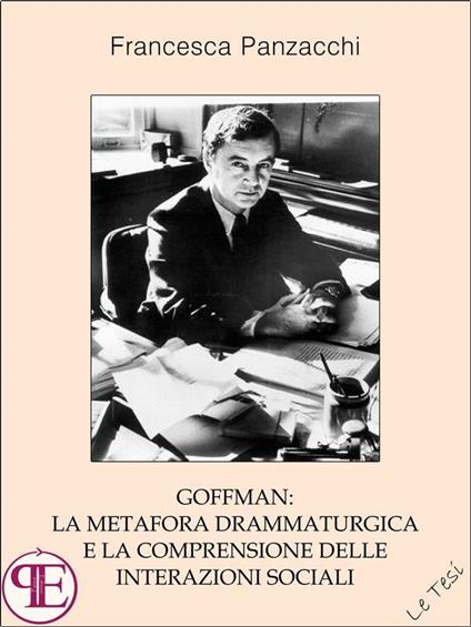 Goffman: la metafora drammaturgica e la comprensione delle interazioni sociali - Francesca Panzacchi - ebook