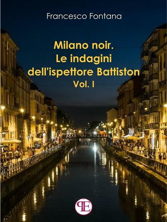 Milano noir. Le indagini dell'ispettore Battiston. Vol. 1 - Francesco Fontana - ebook