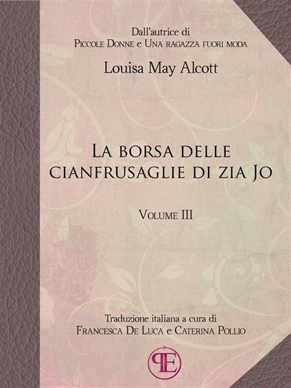 La borsa delle cianfrusaglie di zia Jo. Vol. 3 - Louisa May Alcott,Francesca De Luca,Caterina Pollio - ebook