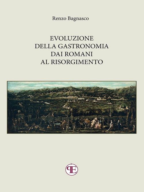 Evoluzione della gastronomia dai romani al Risorgimento - Renzo Bagnasco - ebook