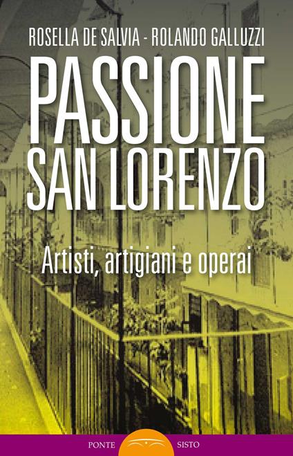 Passione San Lorenzo. Artisti a Roma. Pittori, scultori, architetti, creativi - Rosella De Salvia,Rolando Galluzzi - copertina