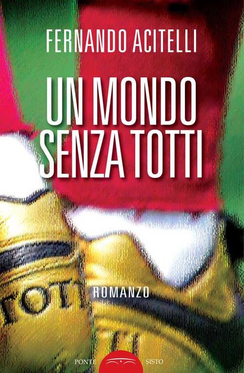 Un mondo senza Totti - Fernando Acitelli - copertina