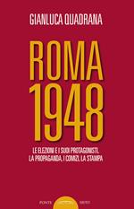 Roma 1948. Le elezioni e i suoi protagonisti. La propaganda, i comizi, la stampa